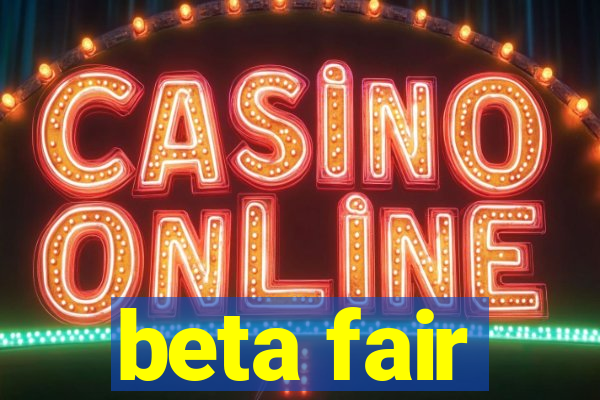 beta fair