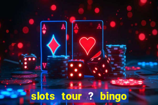 slots tour ? bingo & casino