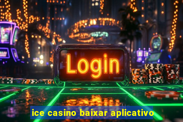 ice casino baixar aplicativo