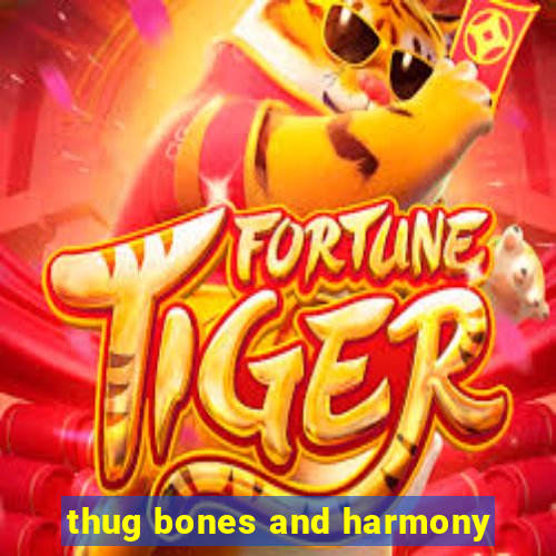 thug bones and harmony