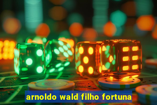 arnoldo wald filho fortuna