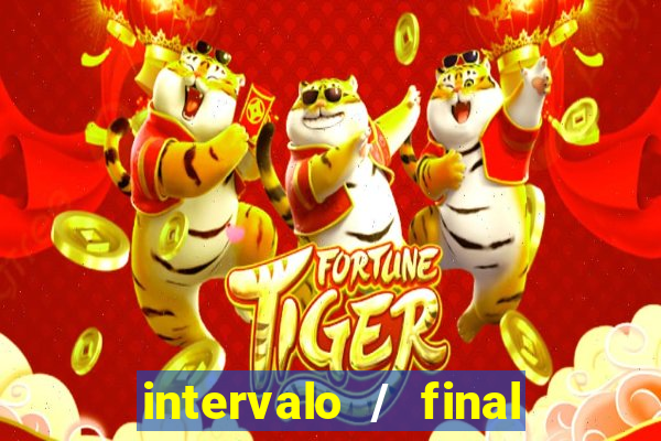 intervalo / final do jogo