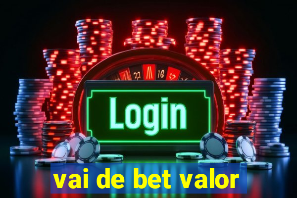 vai de bet valor