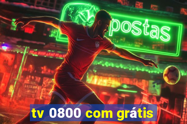 tv 0800 com grátis