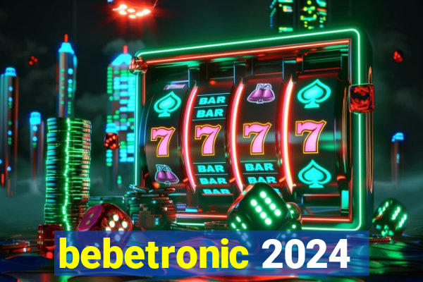 bebetronic 2024