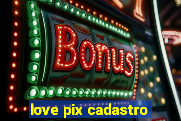 love pix cadastro