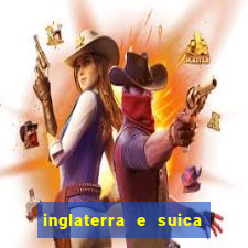 inglaterra e suica onde assistir