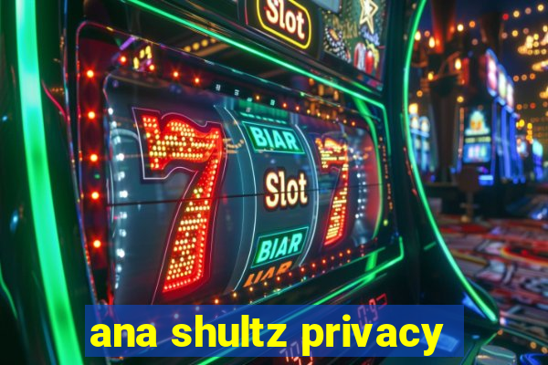 ana shultz privacy