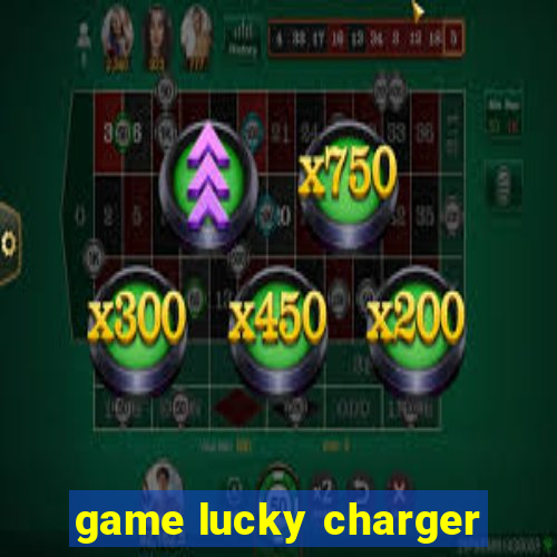 game lucky charger