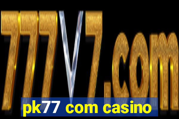 pk77 com casino