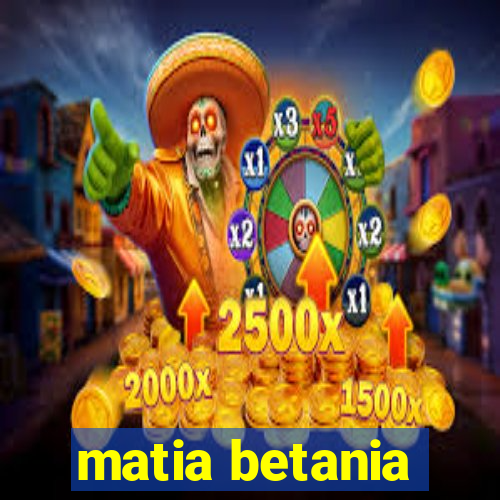 matia betania