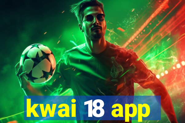 kwai 18 app