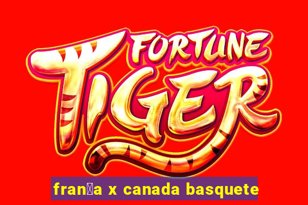 fran莽a x canada basquete