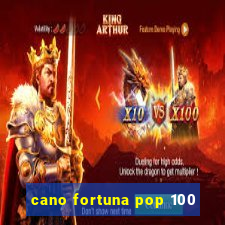 cano fortuna pop 100