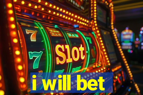 i will bet