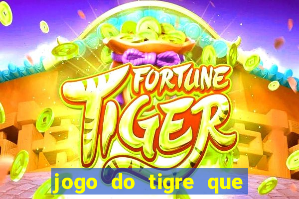 jogo do tigre que dar dinheiro