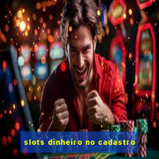 slots dinheiro no cadastro