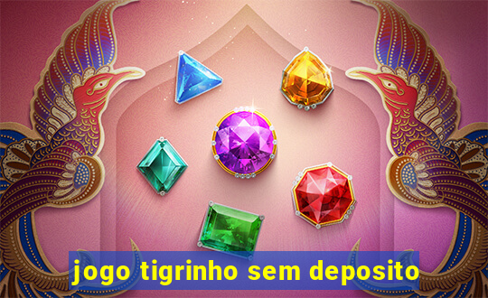 jogo tigrinho sem deposito