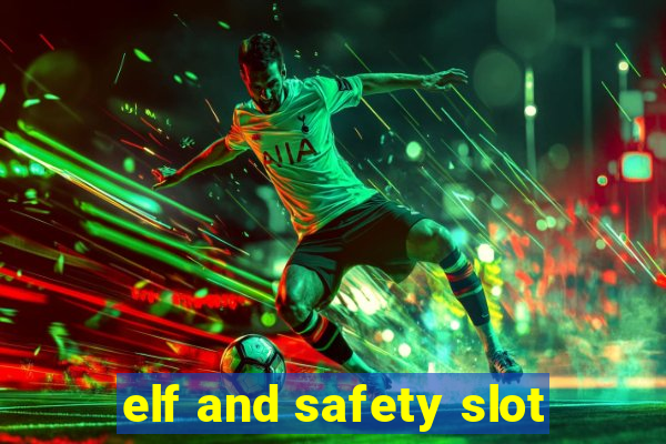 elf and safety slot