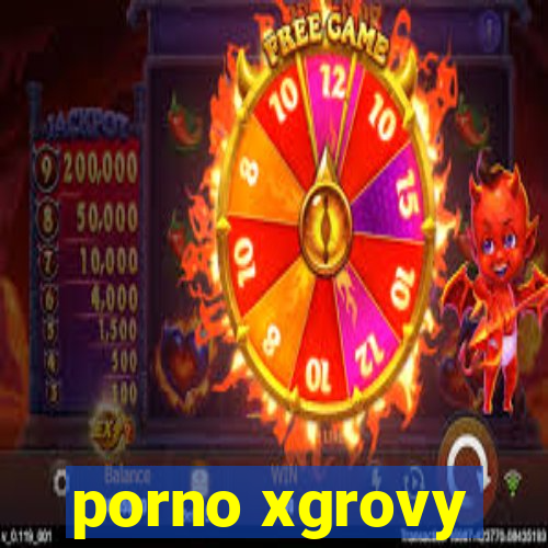 porno xgrovy