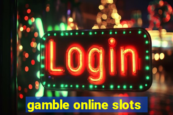 gamble online slots