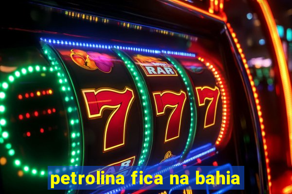 petrolina fica na bahia