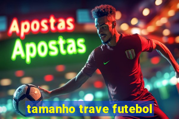 tamanho trave futebol