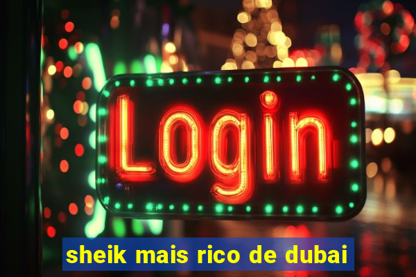 sheik mais rico de dubai