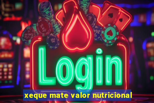 xeque mate valor nutricional