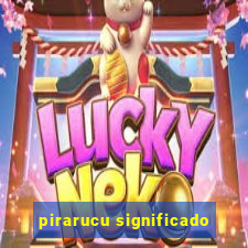 pirarucu significado