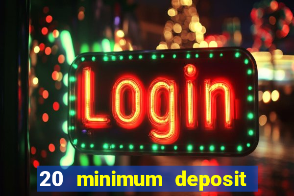 20 minimum deposit online casino