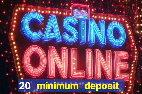 20 minimum deposit online casino