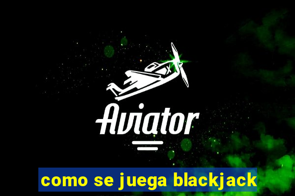 como se juega blackjack