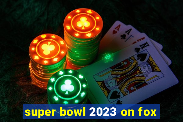 super bowl 2023 on fox