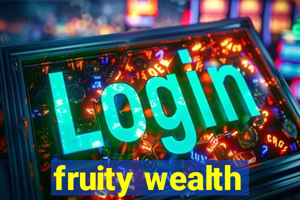 fruity wealth