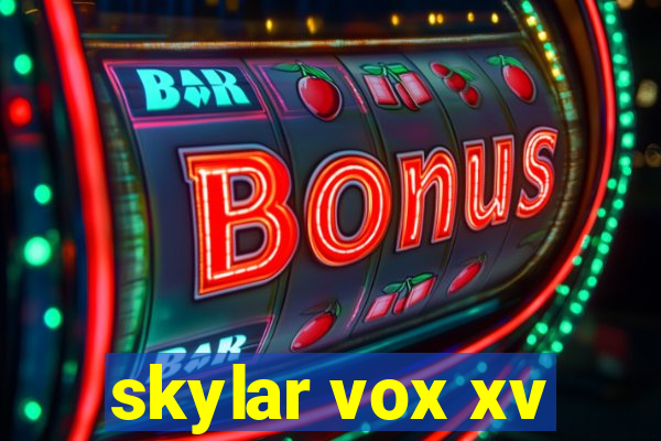 skylar vox xv