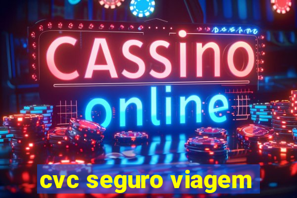 cvc seguro viagem