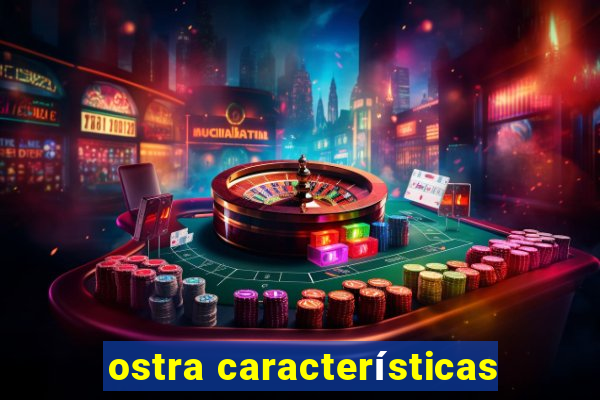 ostra características