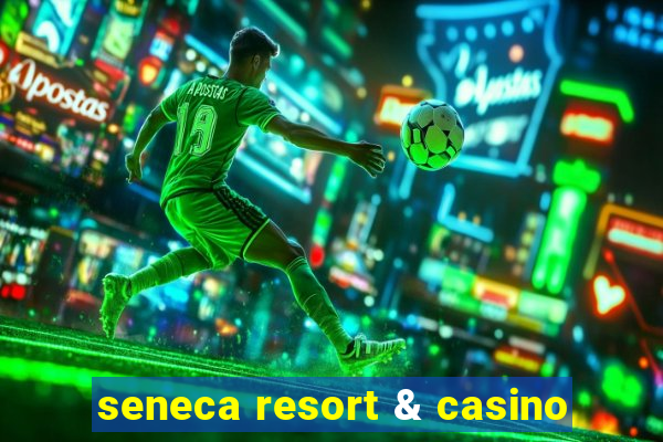 seneca resort & casino