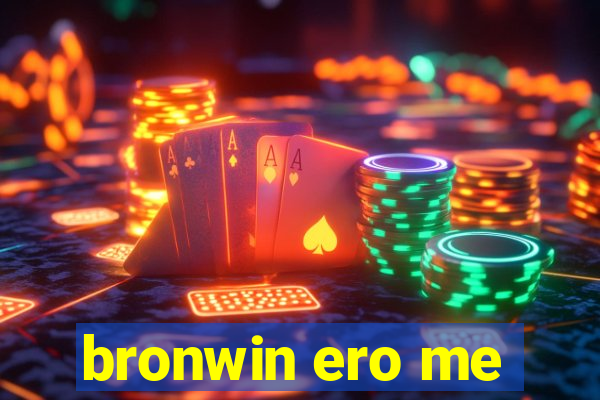 bronwin ero me