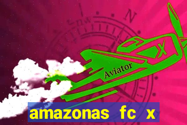 amazonas fc x ceará sc