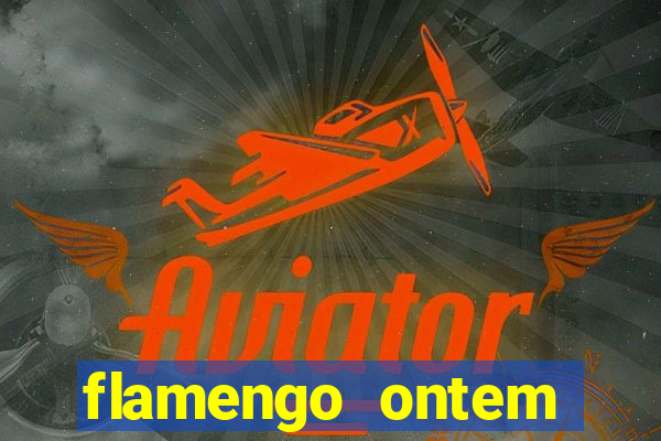 flamengo ontem jogou com quem