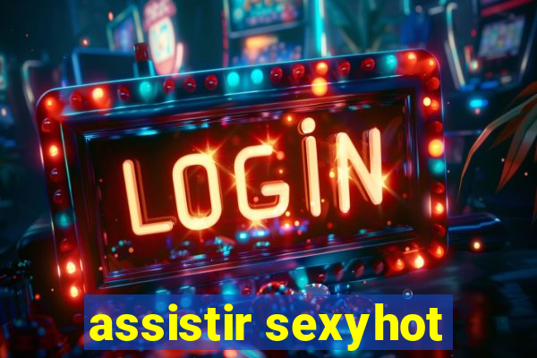 assistir sexyhot