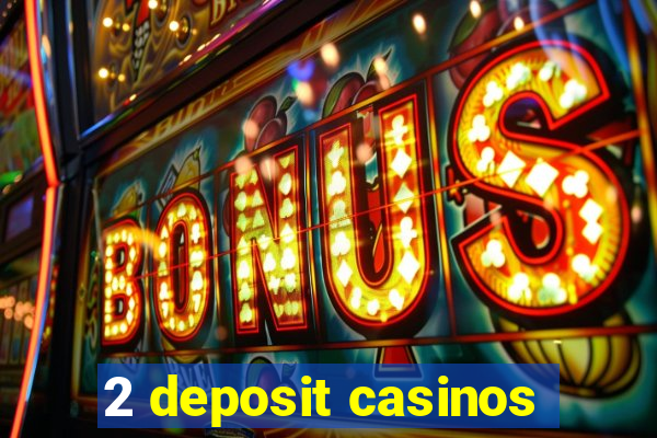 2 deposit casinos