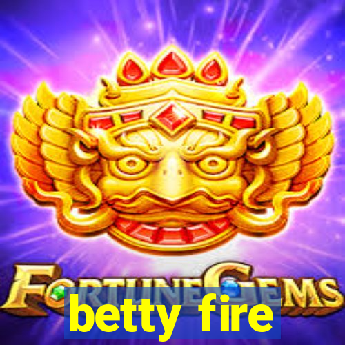 betty fire