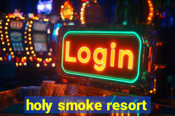 holy smoke resort