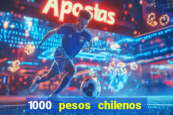 1000 pesos chilenos em reais