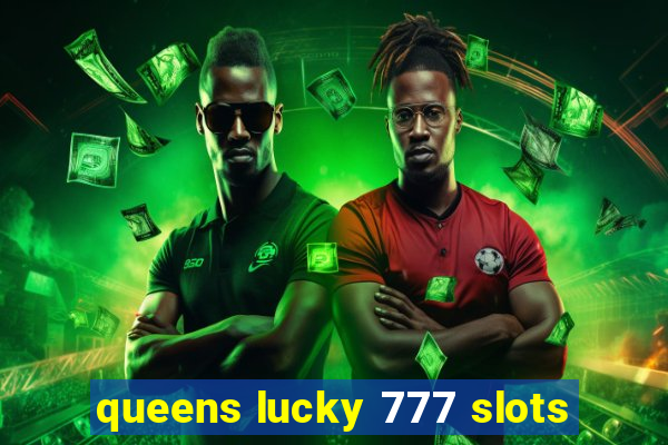 queens lucky 777 slots