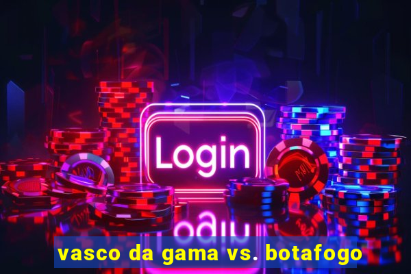 vasco da gama vs. botafogo