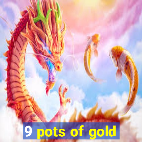 9 pots of gold